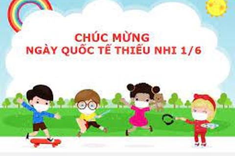 Trường Mẫu Giáo Số 10 chúc mừng các con học sinh  ngày Quốc tế thiếu nhi 1/6.