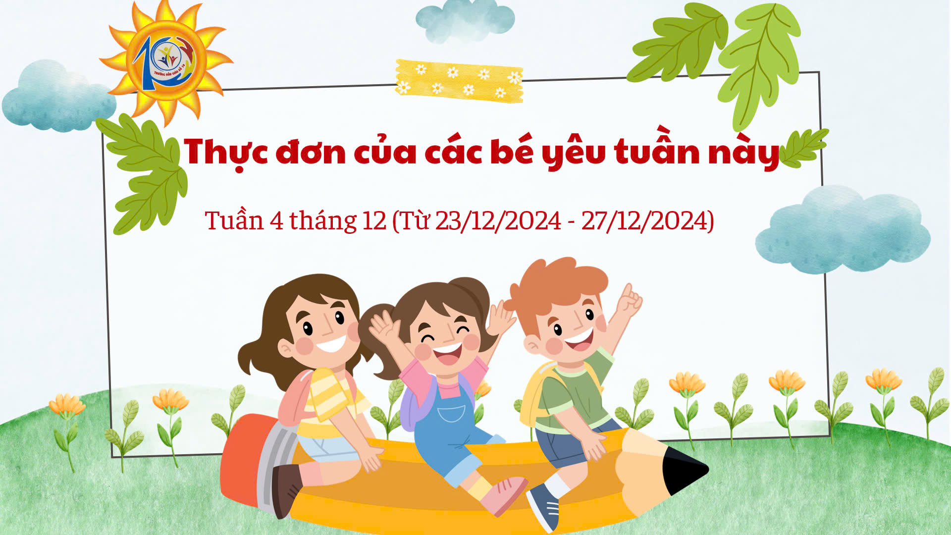Trường Mẫu giáo Số 10 kính gửi đến quý phụ huynh  thực đơn của bé tuần 4 tháng 12/2024  (từ ngày 23/12/2024 đến ngày 27/12/2024)