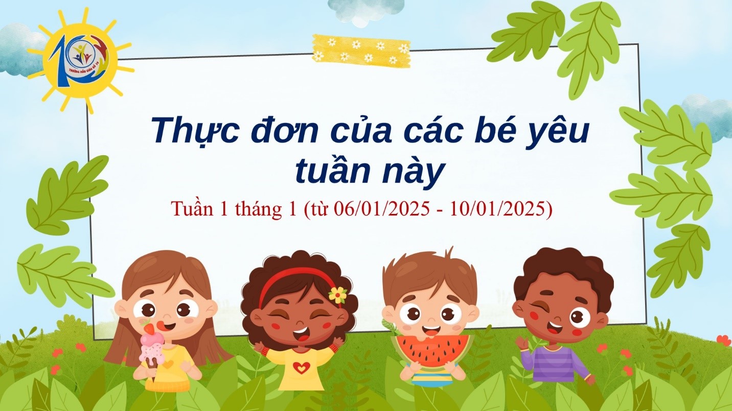 Trường Mẫu giáo Số 10 kính gửi đến quý phụ huynh  thực đơn của bé tuần 1 tháng 01/2025  (từ ngày 06/01/2025 đến ngày 10/01/2025)