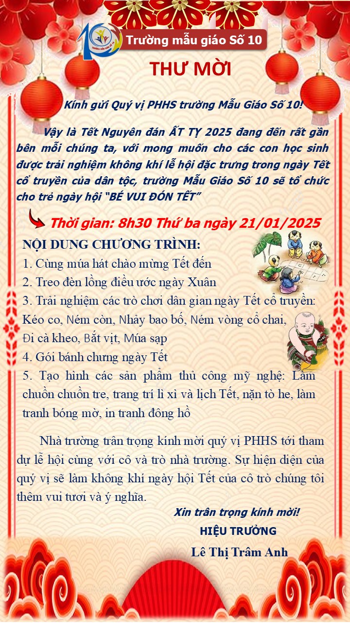 Trường Mẫu Giáo Số 10 kính gửi Quý vị PHHS trường Mẫu Giáo Số 10 thư mời dự chương trình ngày hội "BÉ VUI ĐÓN TẾT" Ất Tỵ năm 2025.