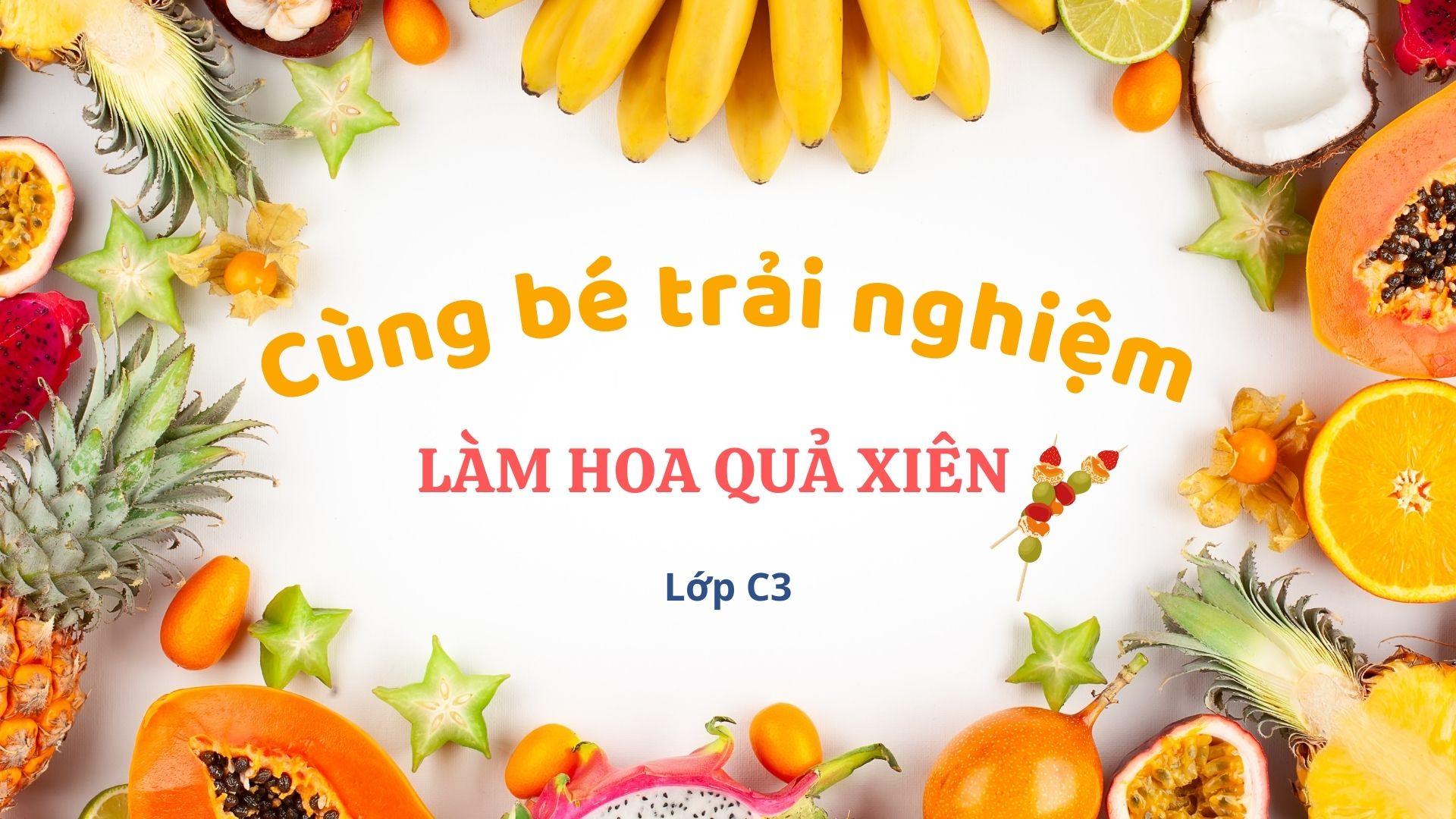 Các bé lớp C3 Hào hứng tham gia hoạt động trải nghiệm  "Làm hoa quả xiên"