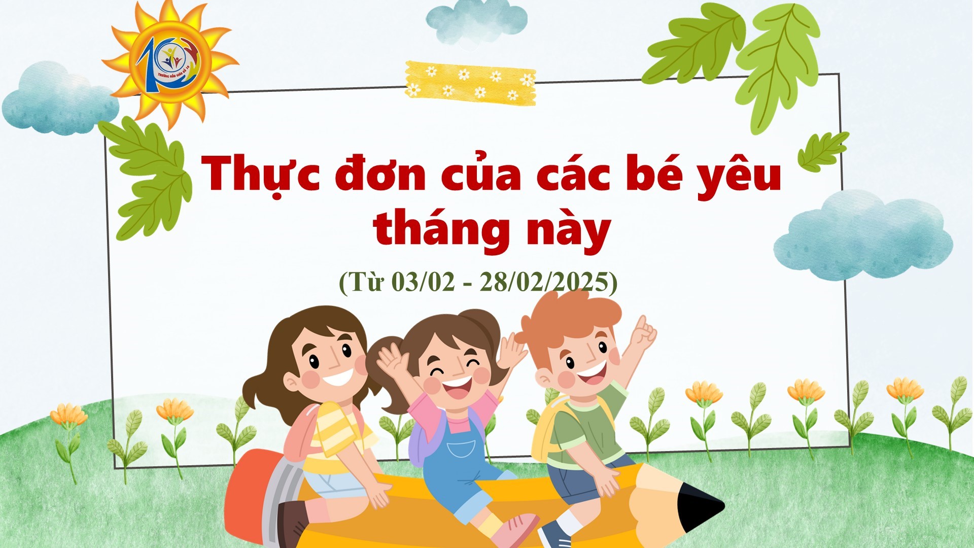 Trường Mẫu giáo Số 10 kính gửi đến quý phụ huynh  thực đơn của bé tháng 02/2025 (từ ngày 03/02/2025 đến ngày 28/02/2025)