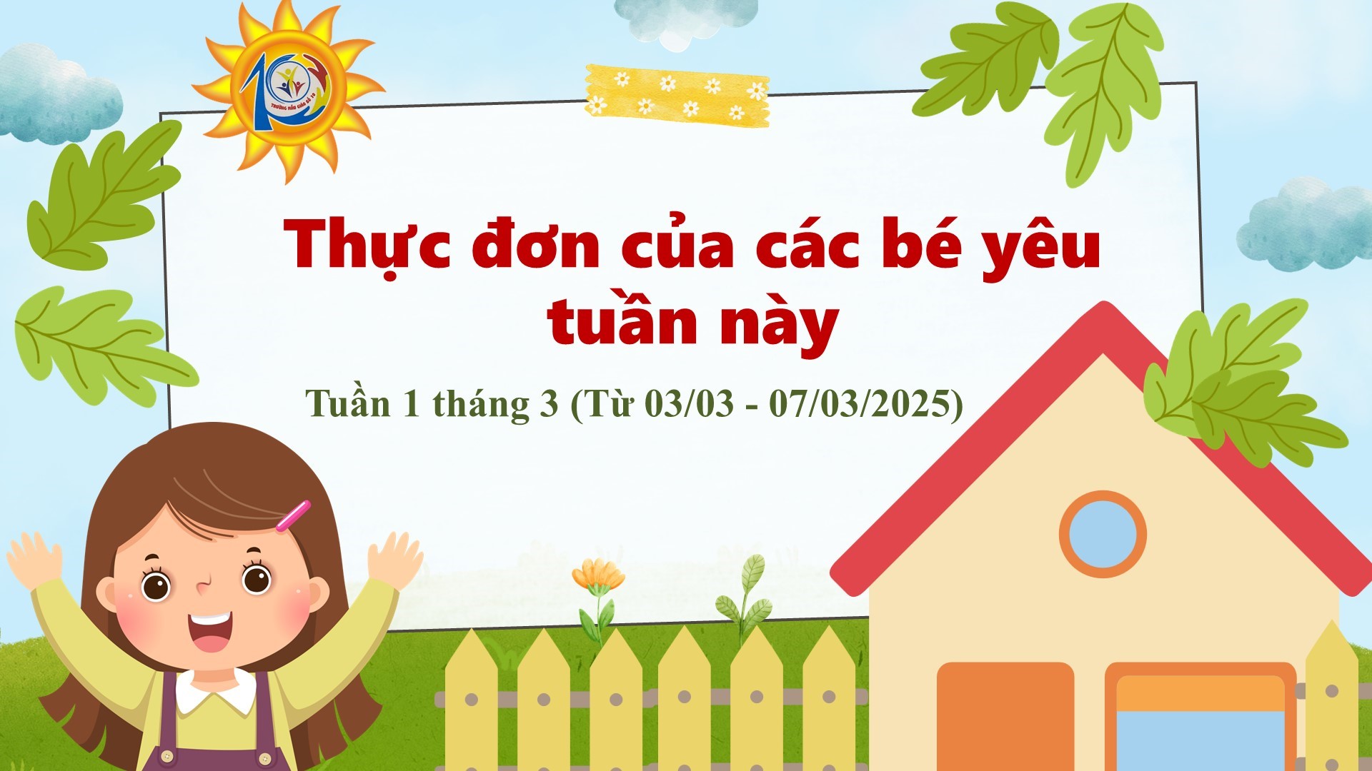 Trường Mẫu giáo Số 10 kính gửi đến quý phụ huynh  thực đơn của bé tuần 1 tháng 03/2025 (từ ngày 03/03/2025 đến ngày 07/03/2025)